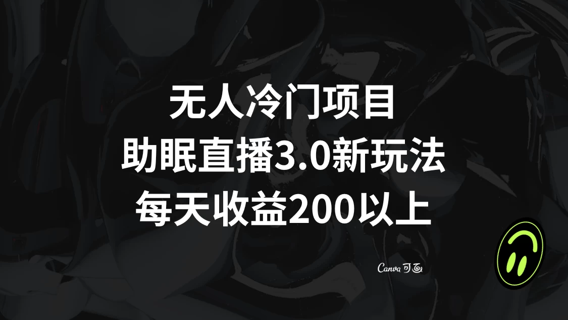 无人冷门项目,助眠直播 3.0 玩法,每天收益 200+_红利云网创