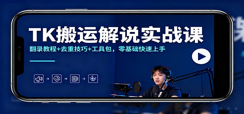 TK搬运解说实战课:翻录教程+去重技巧+工具包,零基础快速上手_红利云网创