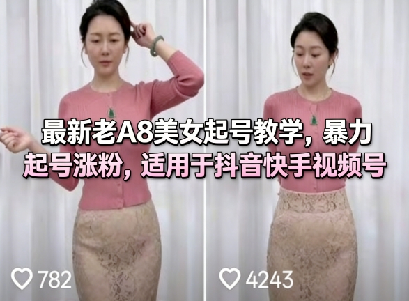 最新老A8美女起号教学，暴力起号涨粉，适用于抖音快手视频号_红利云网创
